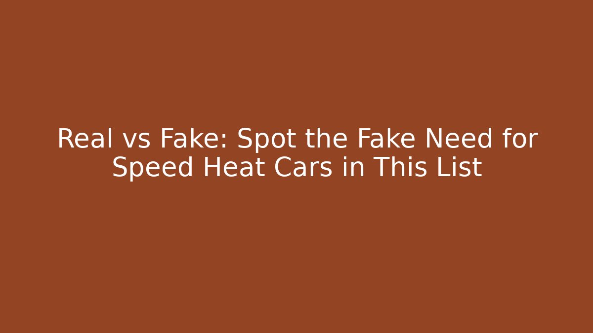 Real vs Fake: Spot the Fake Need for Speed Heat Cars in This List