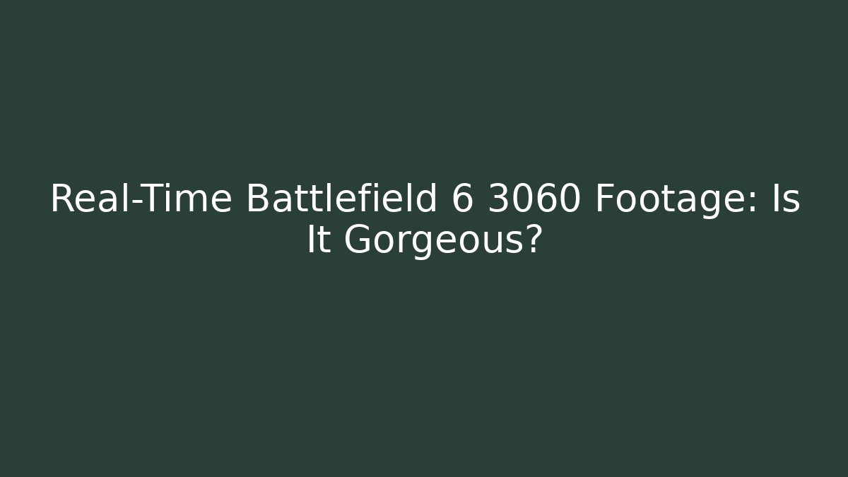 Real-Time Battlefield 6 3060 Footage: Is It Gorgeous?
