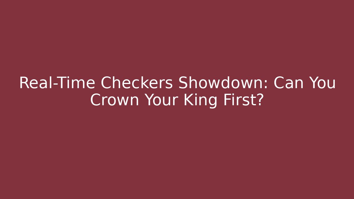 Real-Time Checkers Showdown: Can You Crown Your King First?