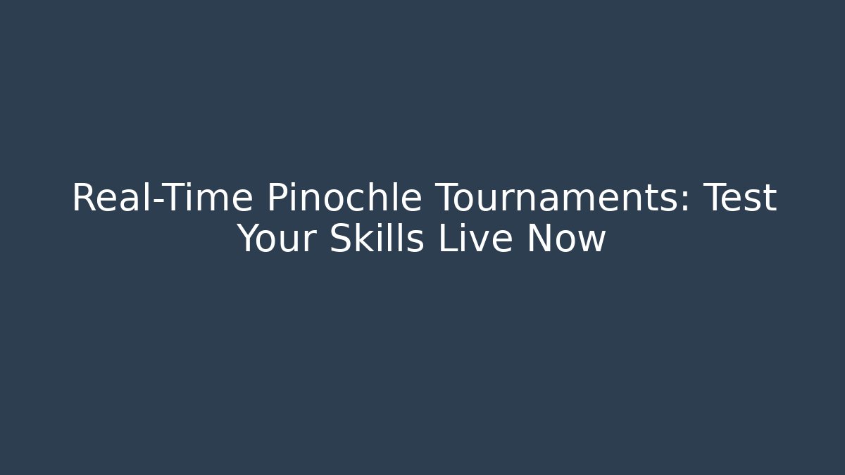 Real-Time Pinochle Tournaments: Test Your Skills Live Now