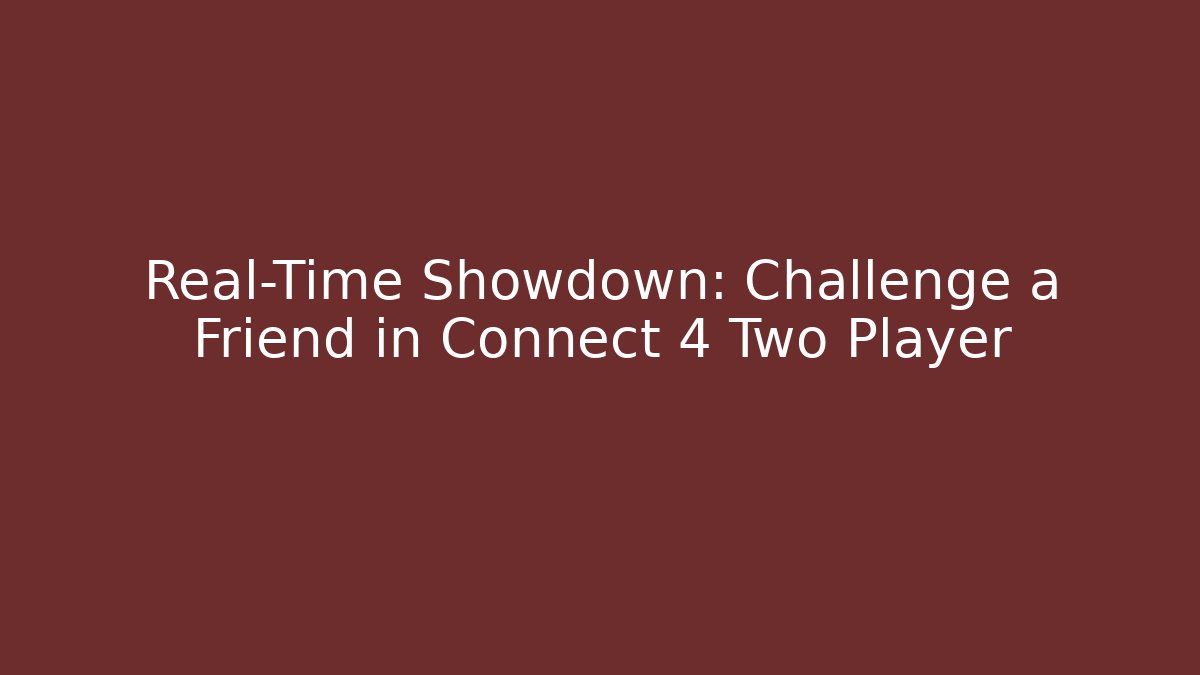 Real-Time Showdown: Challenge a Friend in Connect 4 Two Player - Create More Assets