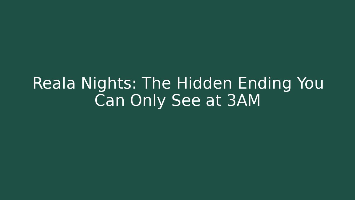 Reala Nights: The Hidden Ending You Can Only See at 3AM