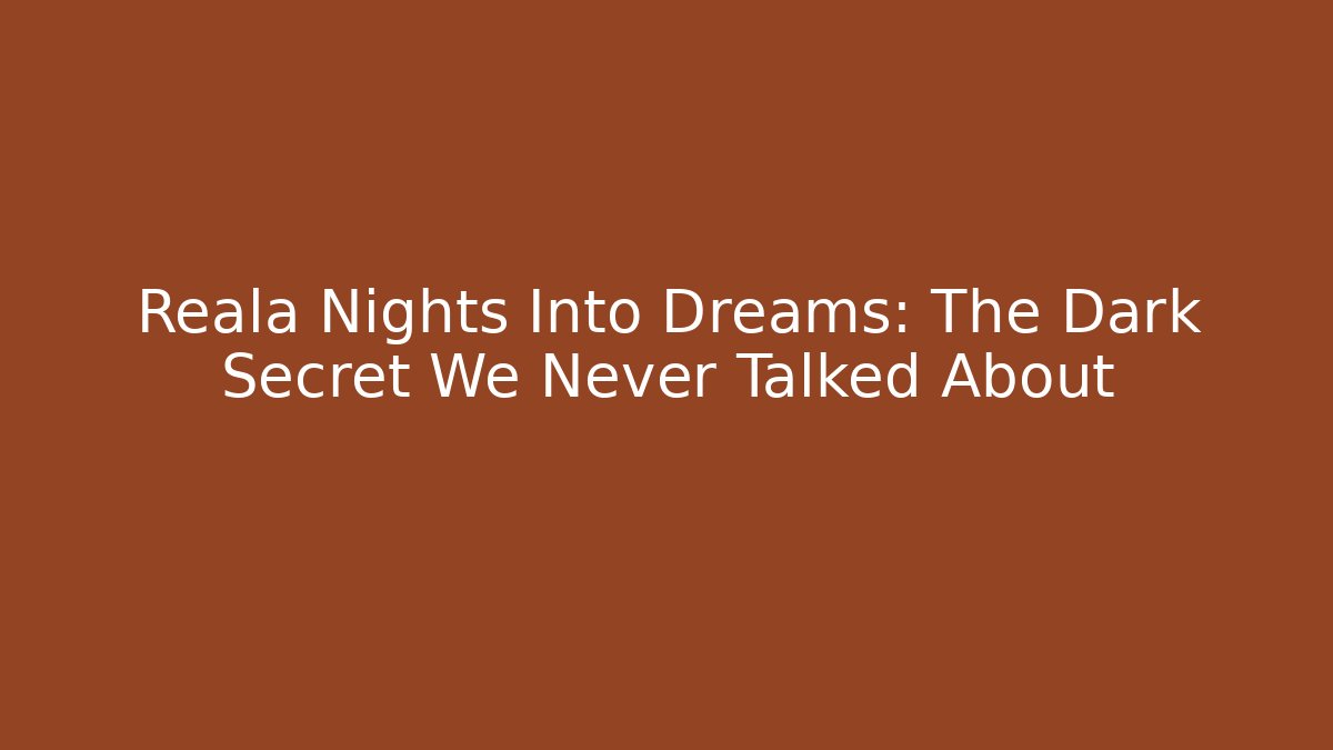 Reala Nights Into Dreams: The Dark Secret We Never Talked About