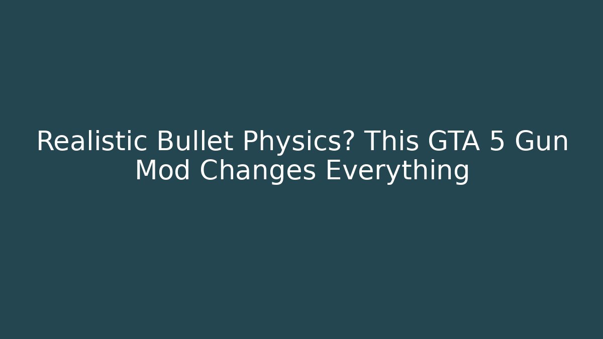 Realistic Bullet Physics? This GTA 5 Gun Mod Changes Everything - Create More Assets