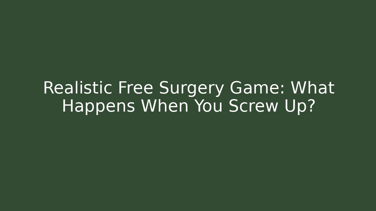 Realistic Free Surgery Game: What Happens When You Screw Up?
