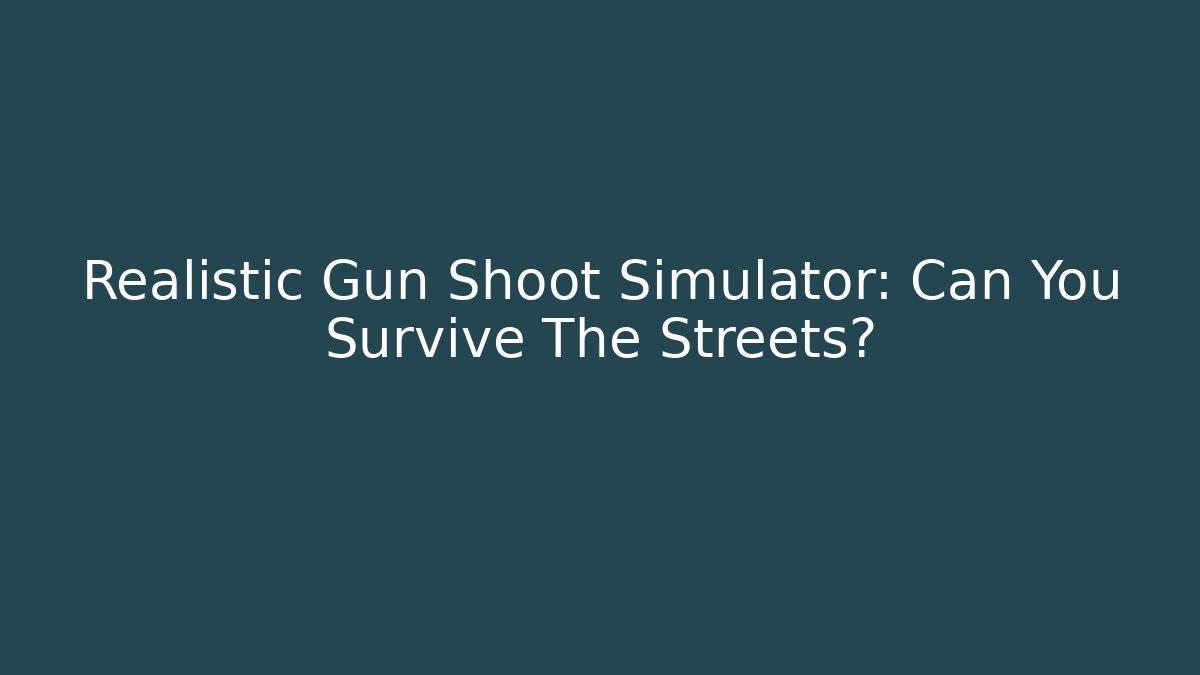 Realistic Gun Shoot Simulator: Can You Survive The Streets?