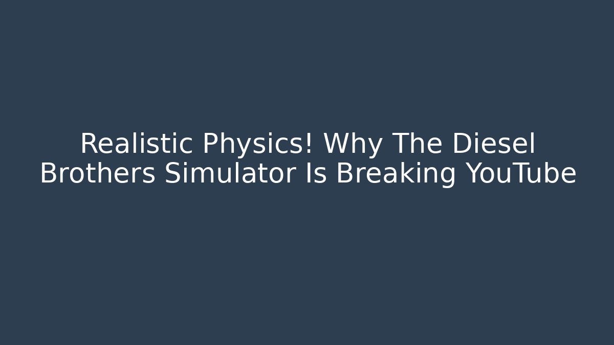 Realistic Physics! Why The Diesel Brothers Simulator Is Breaking YouTube