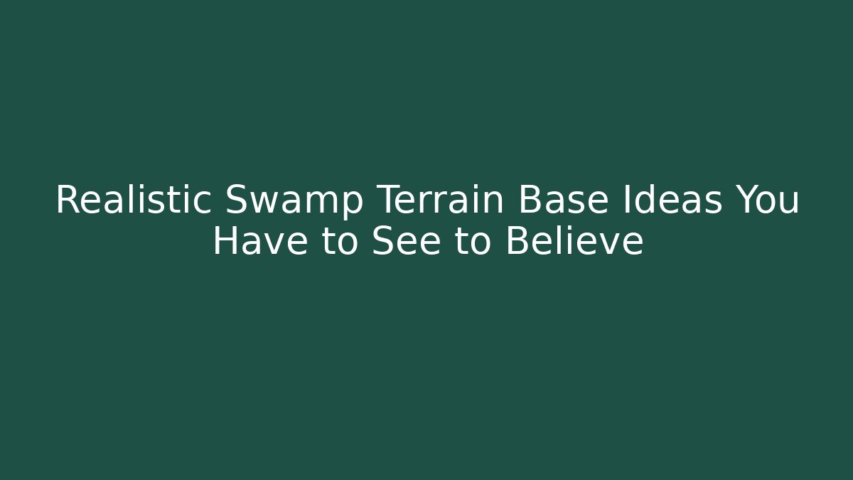 Realistic Swamp Terrain Base Ideas You Have to See to Believe