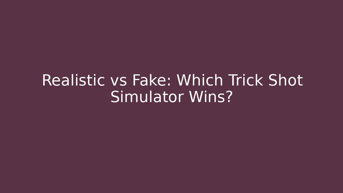 Realistic vs Fake: Which Trick Shot Simulator Wins?