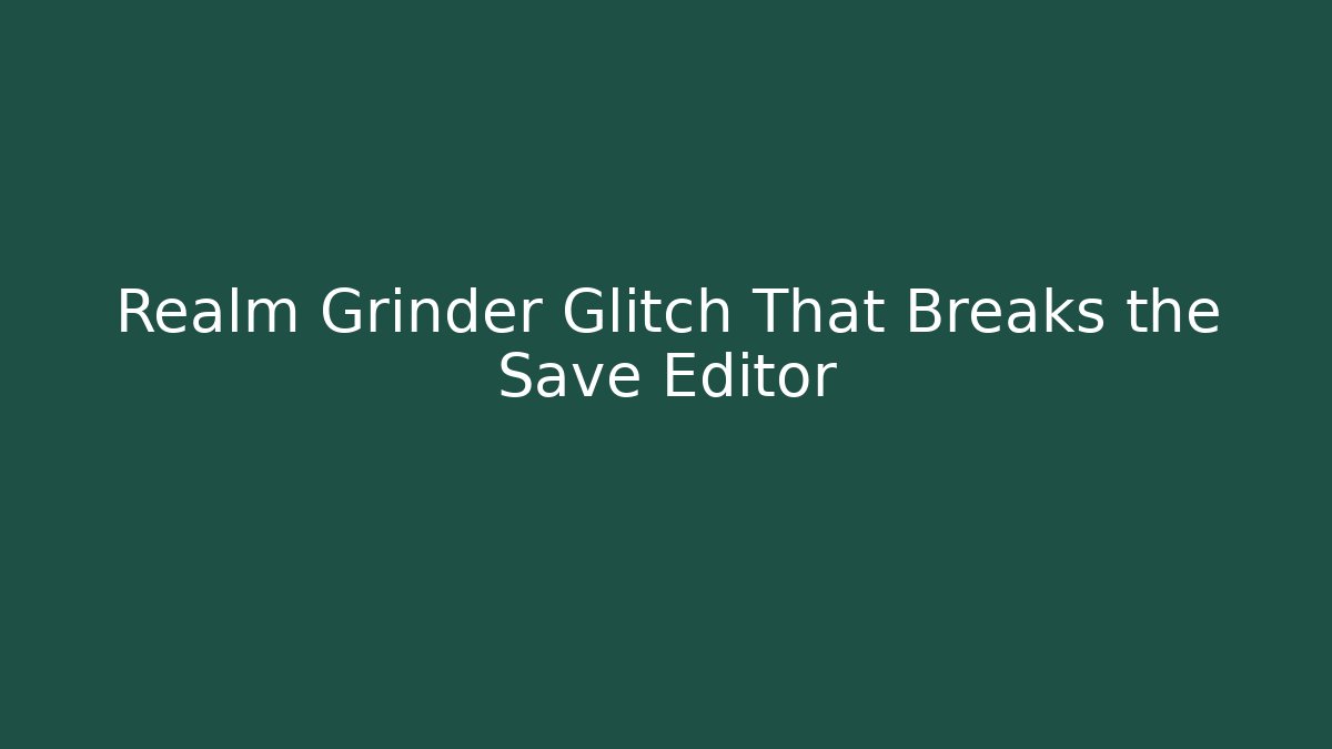 Realm Grinder Glitch That Breaks the Save Editor