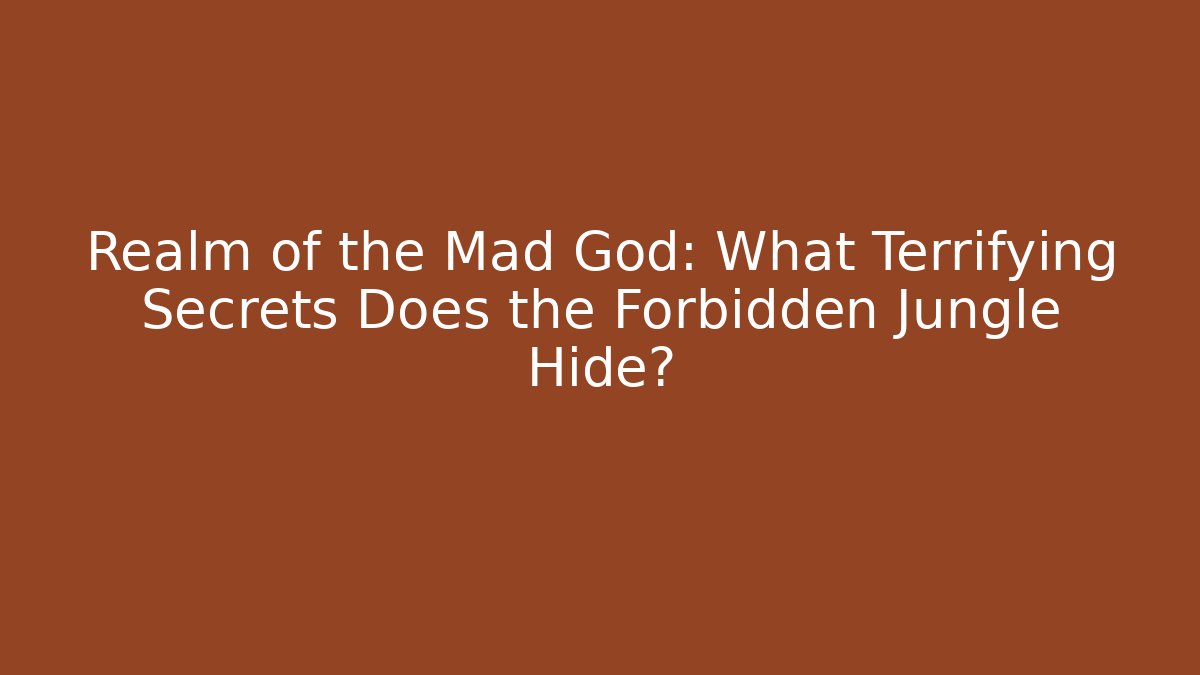 Realm of the Mad God: What Terrifying Secrets Does the Forbidden Jungle Hide?