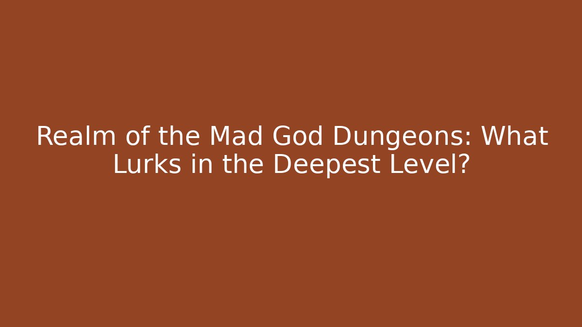 Realm of the Mad God Dungeons: What Lurks in the Deepest Level?