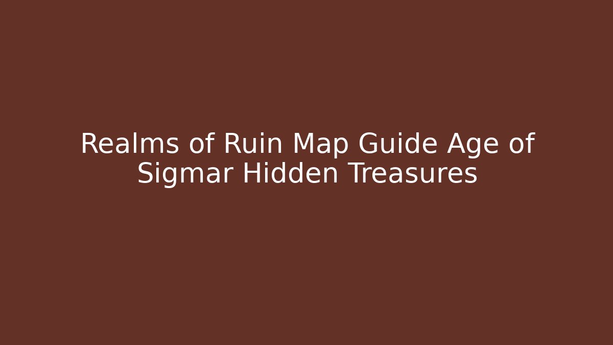 Realms of Ruin Map Guide Age of Sigmar Hidden Treasures