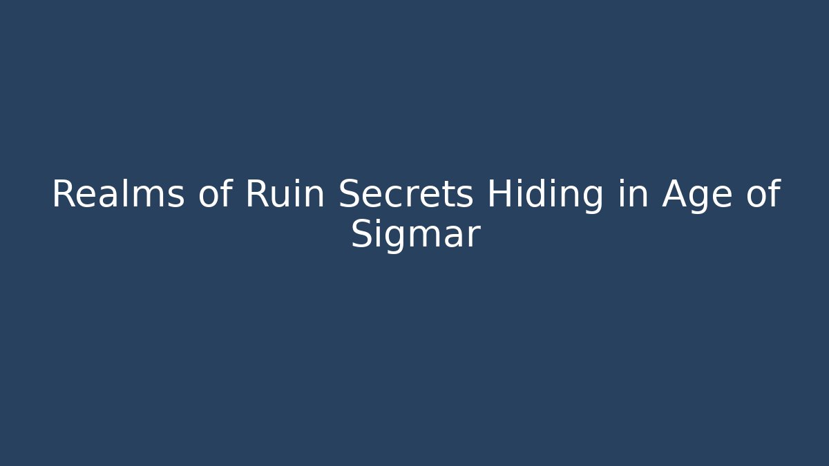 Realms of Ruin Secrets Hiding in Age of Sigmar
