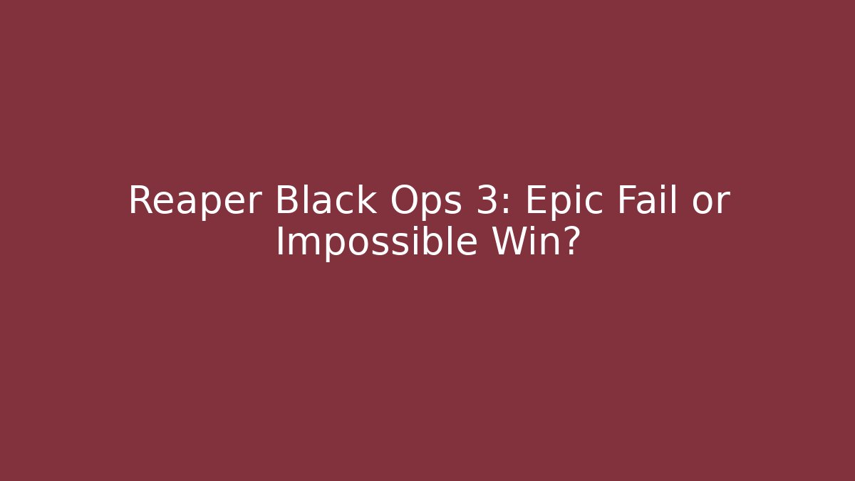 Reaper Black Ops 3: Epic Fail or Impossible Win?