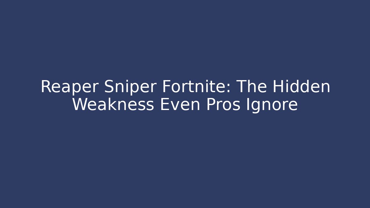Reaper Sniper Fortnite: The Hidden Weakness Even Pros Ignore