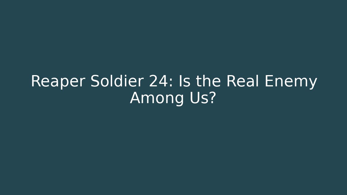 Reaper Soldier 24: Is the Real Enemy Among Us? - Create More Assets