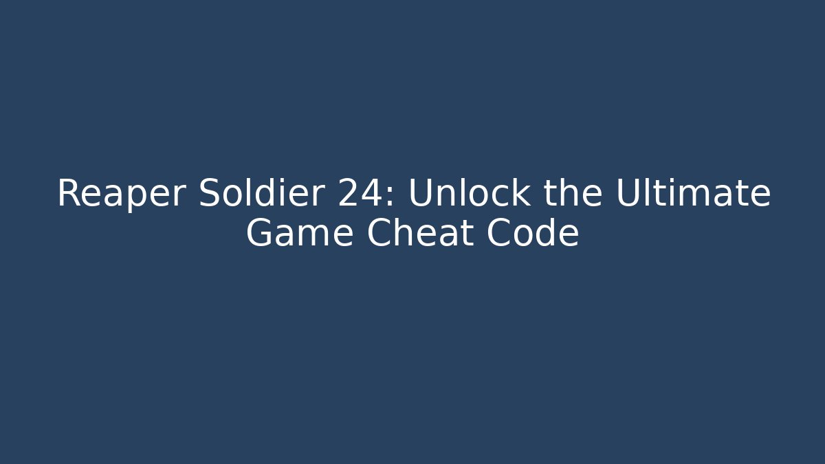 Reaper Soldier 24: Unlock the Ultimate Game Cheat Code - Create More Assets