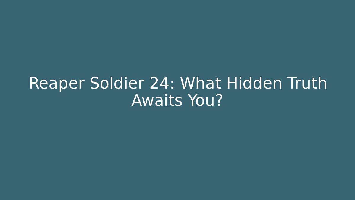 Reaper Soldier 24: What Hidden Truth Awaits You?