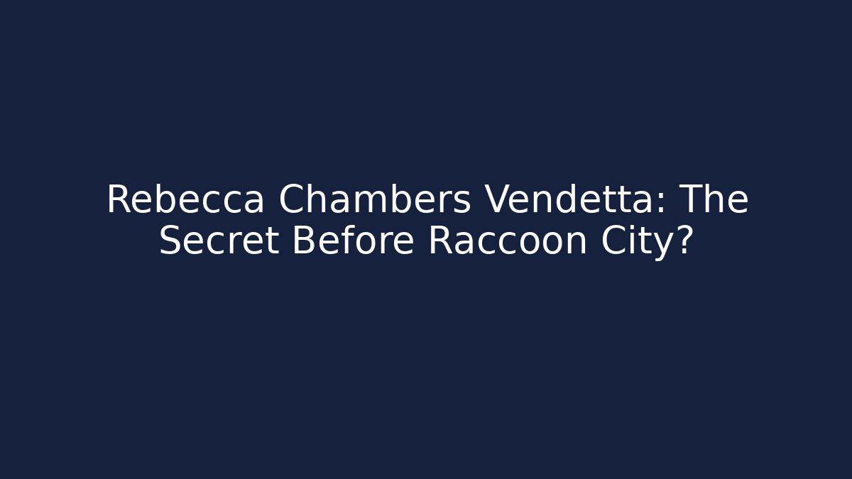 Rebecca Chambers Vendetta: The Secret Before Raccoon City?