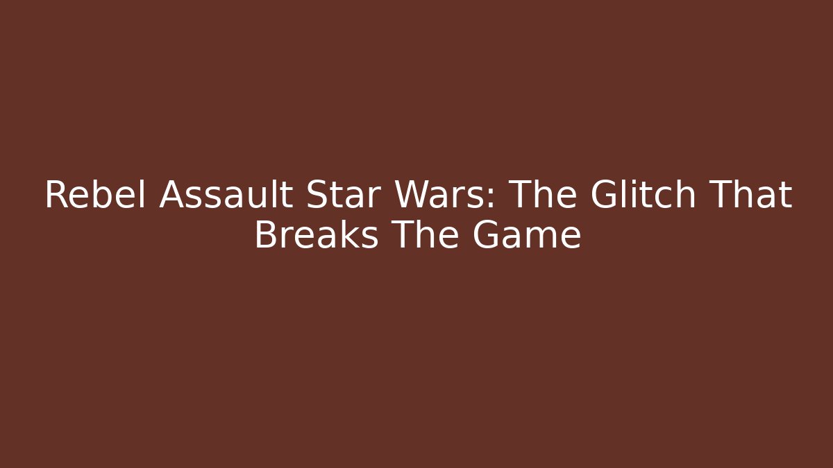 Rebel Assault Star Wars: The Glitch That Breaks The Game