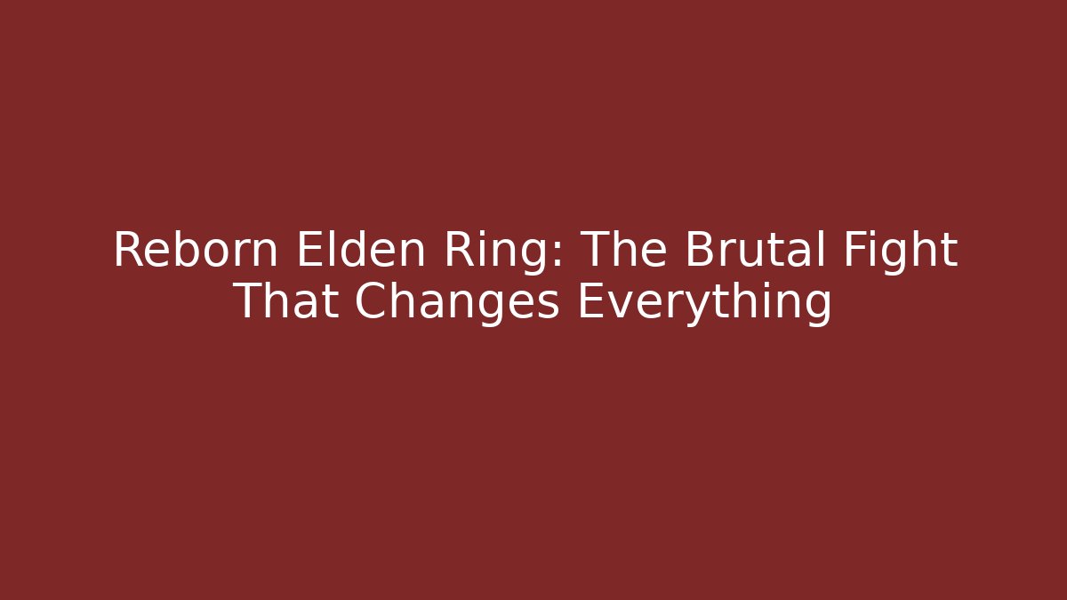 Reborn Elden Ring: The Brutal Fight That Changes Everything