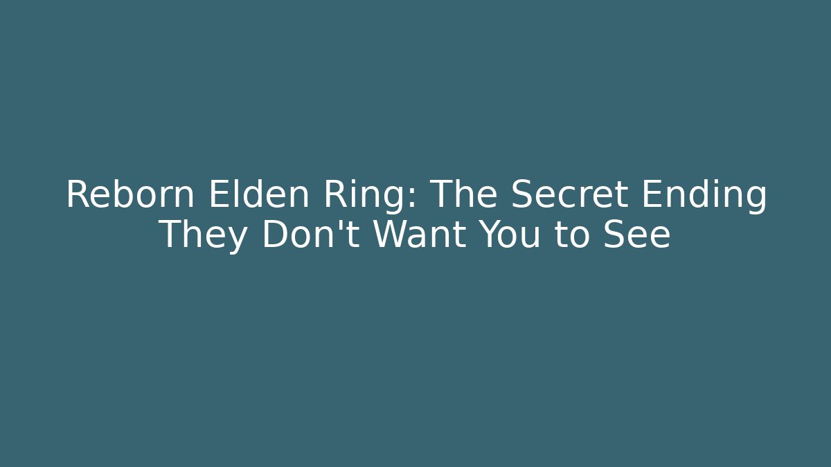 Reborn Elden Ring: The Secret Ending They Don’t Want You to See