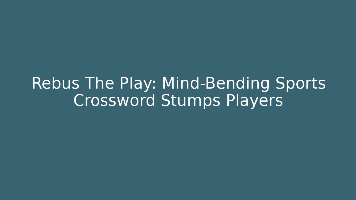 Rebus The Play: Mind-Bending Sports Crossword Stumps Players