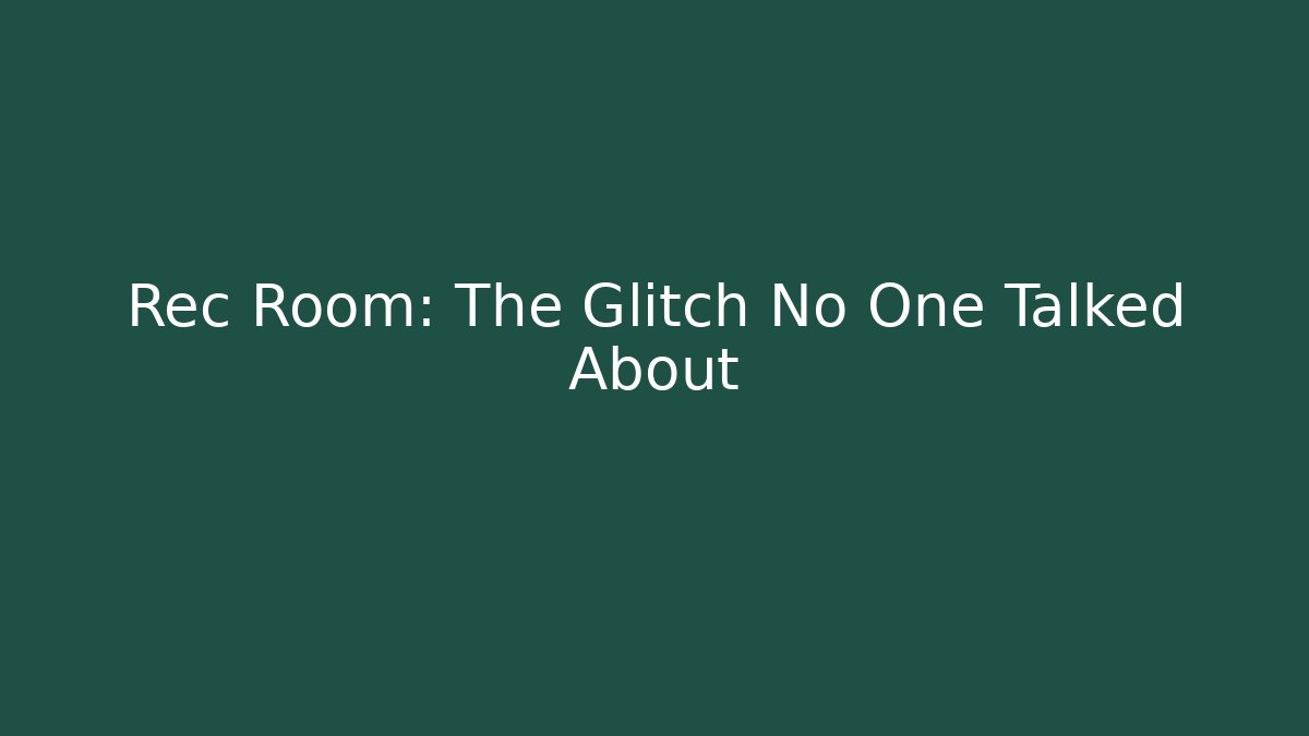 Rec Room: The Glitch No One Talked About