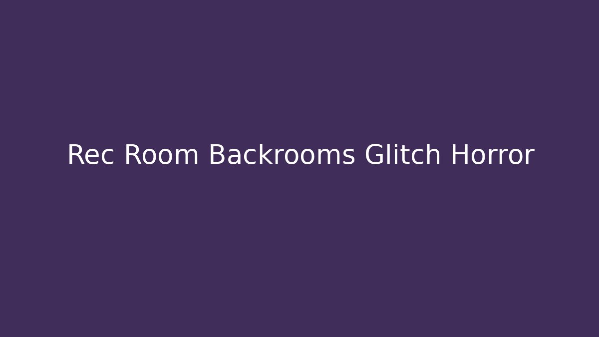 Rec Room Backrooms Glitch Horror