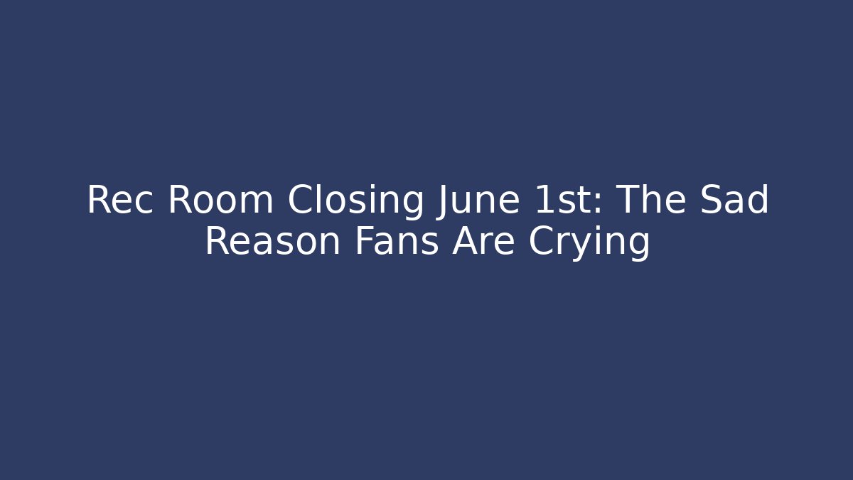 Rec Room Closing June 1st: The Sad Reason Fans Are Crying