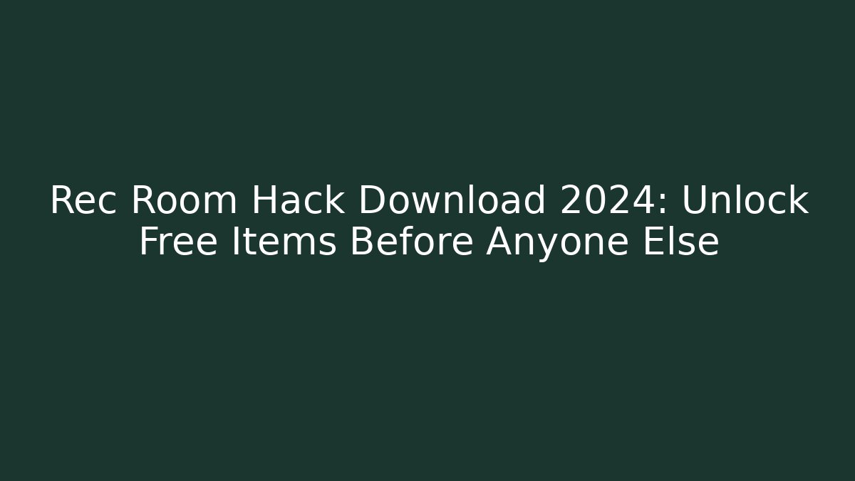 Rec Room Hack Download 2024: Unlock Free Items Before Anyone Else