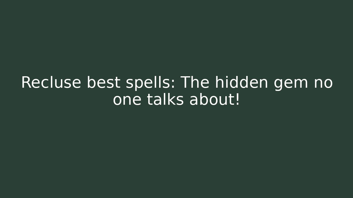 Recluse best spells: The hidden gem no one talks about!