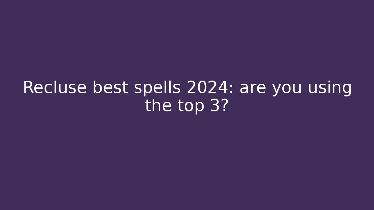 Recluse best spells 2024: are you using the top 3?