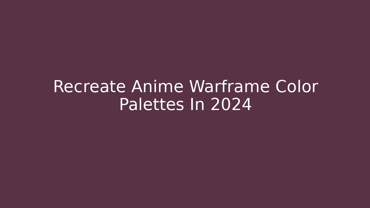 Recreate Anime Warframe Color Palettes In 2024