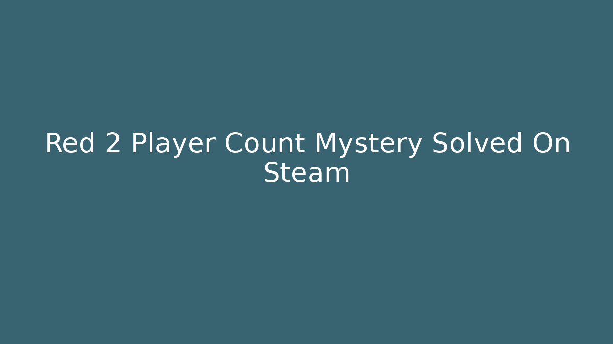 Red 2 Player Count Mystery Solved On Steam - Create More Assets