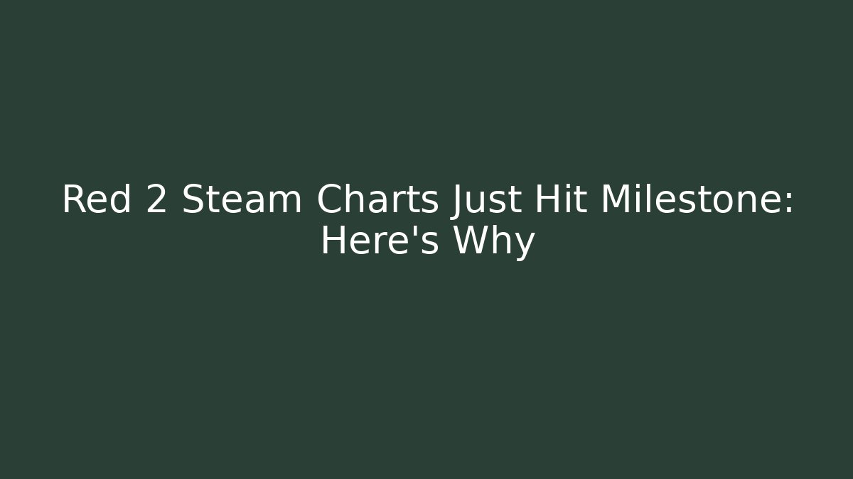 Red 2 Steam Charts Just Hit Milestone: Here's Why