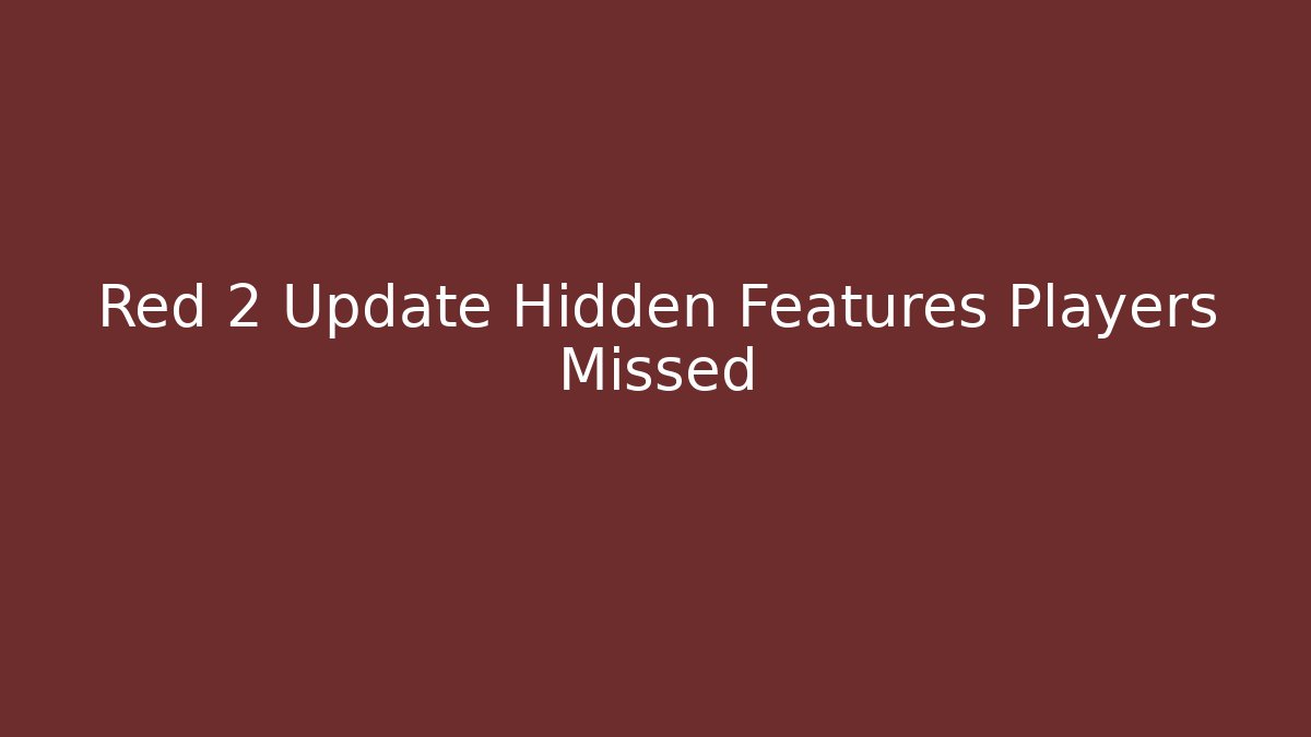 Red 2 Update Hidden Features Players Missed