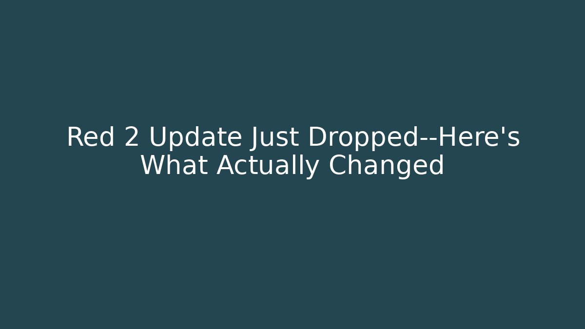 Red 2 Update Just Dropped—Here’s What Actually Changed