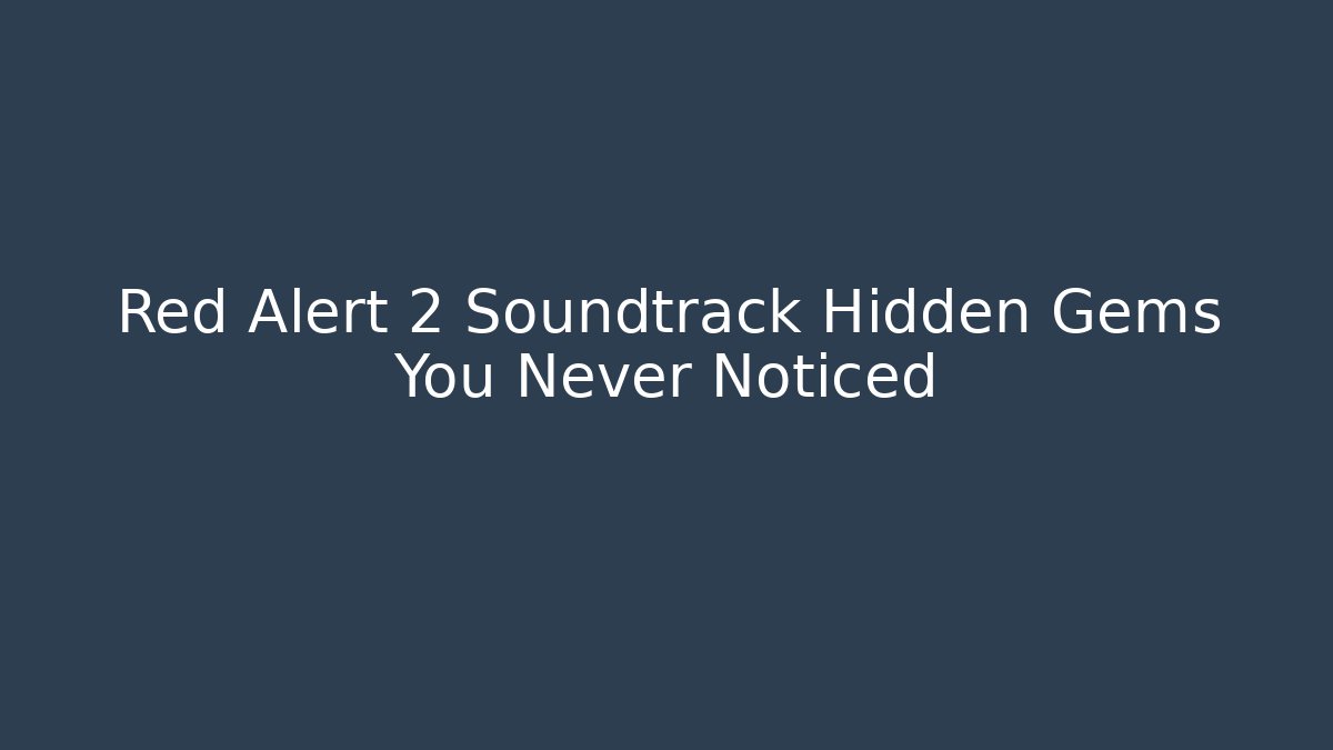 Red Alert 2 Soundtrack Hidden Gems You Never Noticed