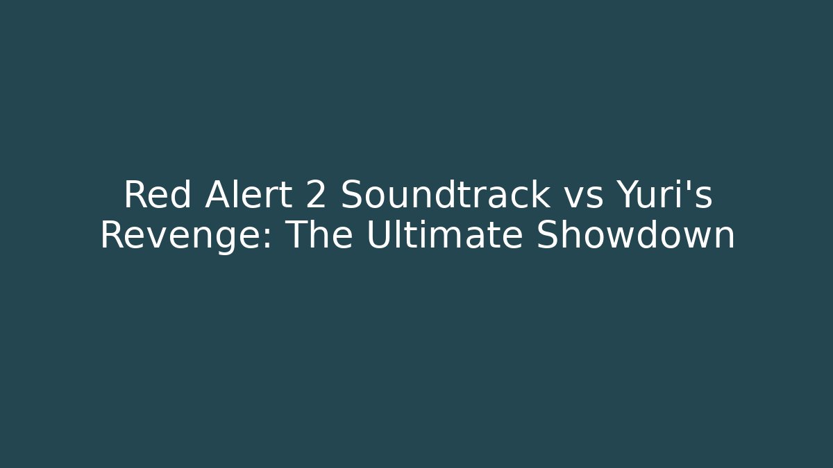 Red Alert 2 Soundtrack vs Yuri's Revenge: The Ultimate Showdown