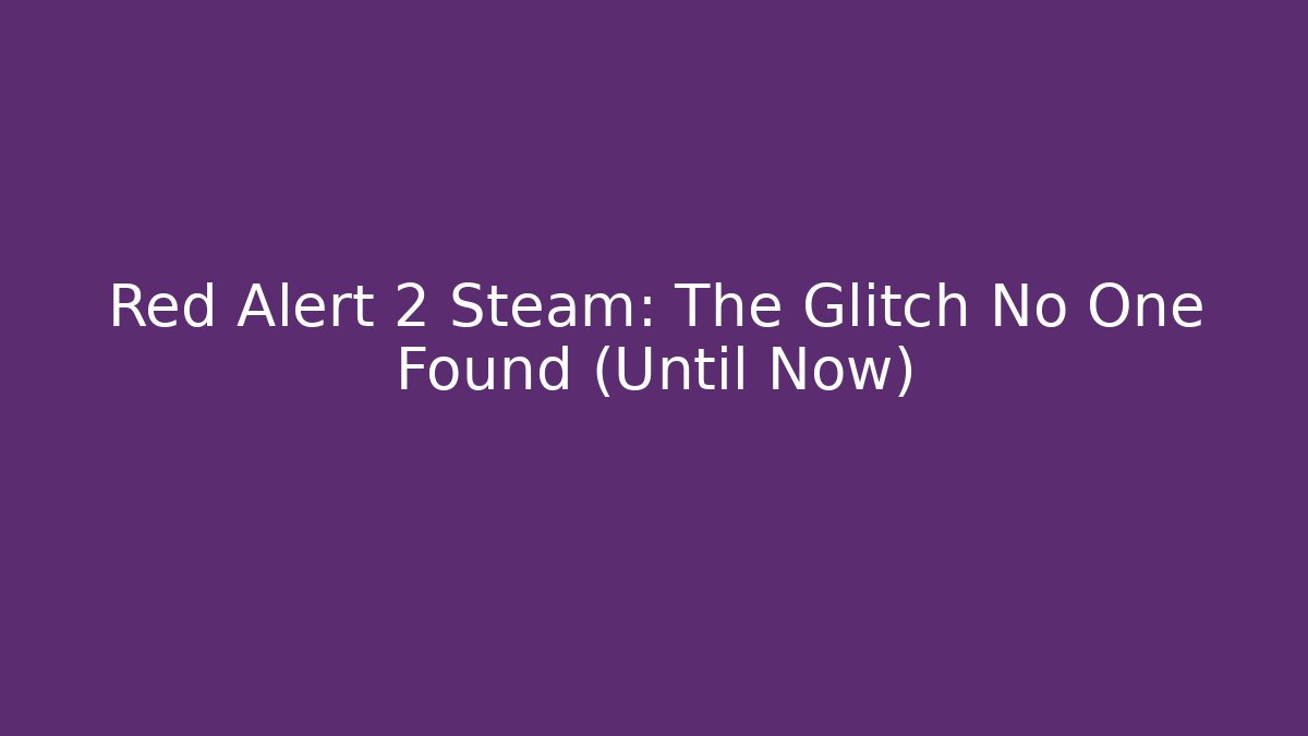 Red Alert 2 Steam: The Glitch No One Found (Until Now) - Create More Assets