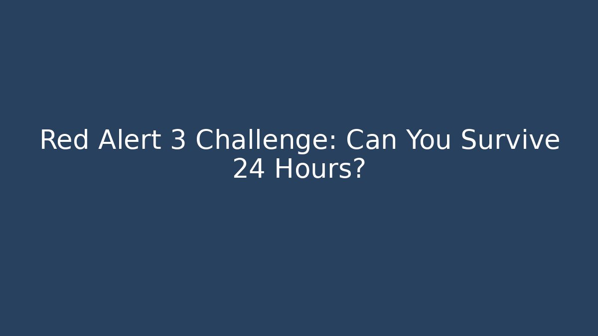 Red Alert 3 Challenge: Can You Survive 24 Hours?
