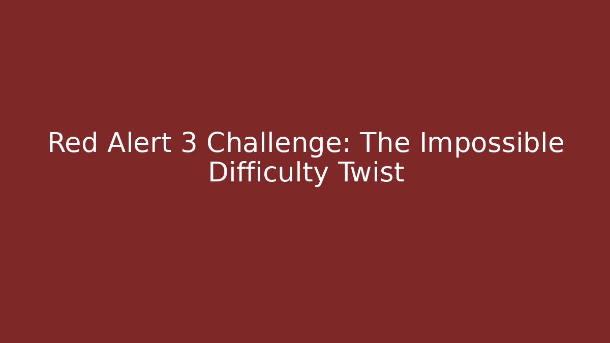 Red Alert 3 Challenge: The Impossible Difficulty Twist