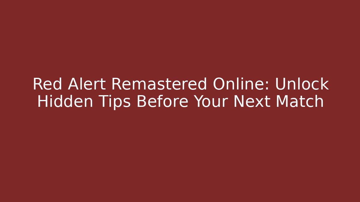 Red Alert Remastered Online: Unlock Hidden Tips Before Your Next Match - Create More Assets