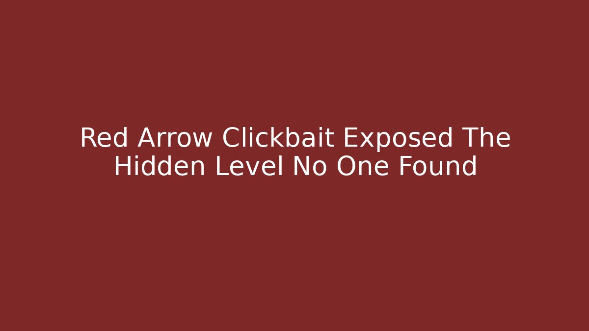 Red Arrow Clickbait Exposed The Hidden Level No One Found