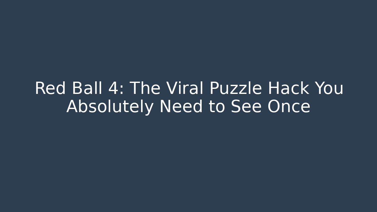 Red Ball 4: The Viral Puzzle Hack You Absolutely Need to See Once