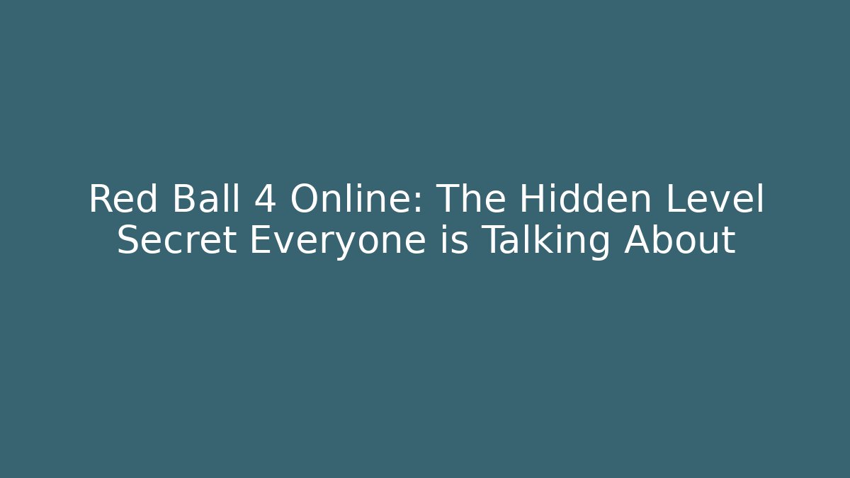 Red Ball 4 Online: The Hidden Level Secret Everyone is Talking About
