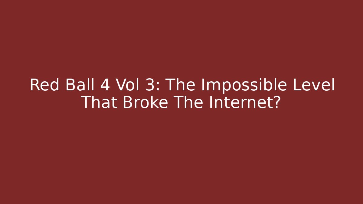 Red Ball 4 Vol 3: The Impossible Level That Broke The Internet?