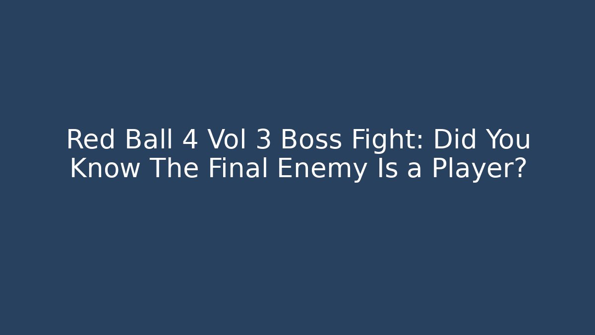 Red Ball 4 Vol 3 Boss Fight: Did You Know The Final Enemy Is a Player?
